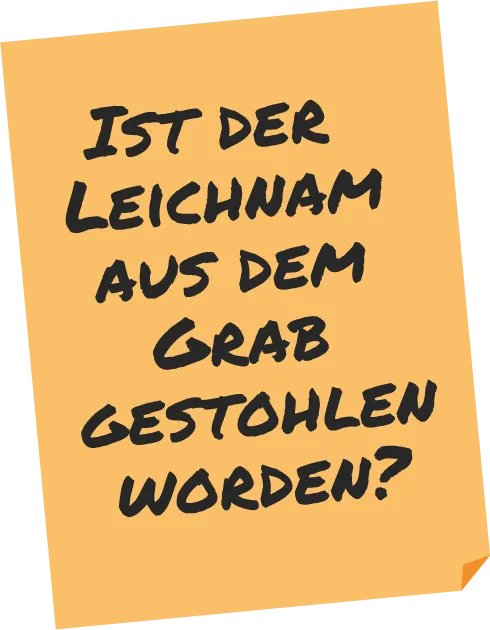 Post-it mit der Frage"Ist der Leichnam aus dem Grab gestohlen worden?"